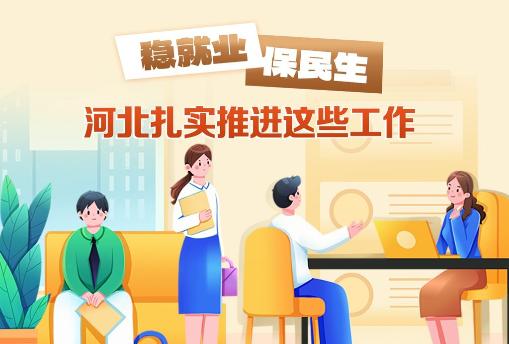 发布绘｜稳就业保民生，河北扎实推进这些工作
